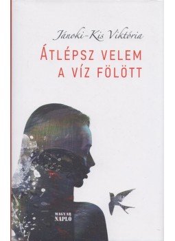 Jánoki-Kis Viktória - Átlépsz velem a víz fölött Jánoki-Kis Viktória - Átlépsz velem a víz fölött, Budapest 2021 antikvár könyv