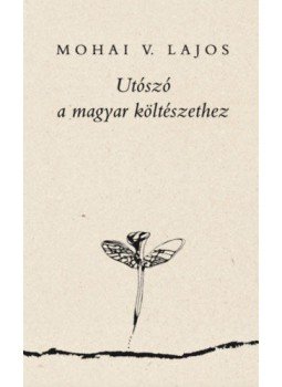 Mohai V. Lajos - Utószó a magyar költészethez Mohai V. Lajos - Utószó a magyar költészethez, null 2021 antikvár könyv