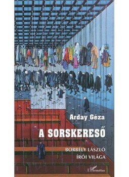 Arday Géza - A sorskereső - Borbély László írói világa Arday Géza - A sorskereső - Borbély László írói világa, null 2021 antikvár könyv
