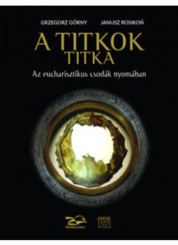 Grzegorz Górny, Janusz Rosikon - A titkok titka - Az eucharisztikus csodák nyomában Grzegorz Górny, Janusz Rosikon - A titkok titka - Az eucharisztikus csodák nyomában, null 2021 antikvár könyv