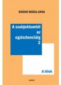 Bodor Mária Anna - A szubjektumtól az egzisztenciáig 2. - A lélek