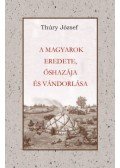 Thúry József - A Magyarok eredete őshazája és vándorlása