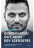 Jay Shetty - Gondolkodj úgy, mint egy szerzetes - A világ legnépszerűbb motivációs trénerének tanácsai