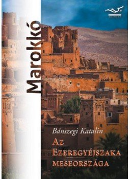 Bánszegi Katalin - Az ezeregyéjszaka meseországa - Marokkó Bánszegi Katalin - Az ezeregyéjszaka meseországa - Marokkó, null 2021 antikvár könyv