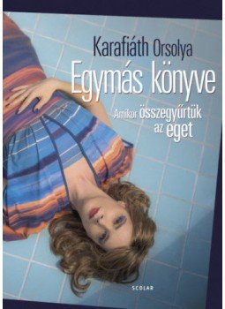 Karafiáth Orsolya - Egymás könyve - Amikor összegyűrtük az eget Karafiáth Orsolya - Egymás könyve - Amikor összegyűrtük az eget, null 2021 antikvár könyv