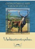 Gyöngyös,Halászi Takách Gyula - Vadászösvényeken