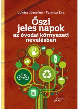 Lukács Józsefné, Ferencz Éva - Őszi jeles napok - Az óvodai környezeti nevelésben, null 2021 antikvár könyv