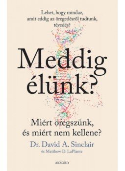 David A. Sinclair, Matthew D. LaPlante - Meddigélünk? - Miért öregszünk, és miért nem kellene? David A. Sinclair, Matthew D. LaPlante - Meddigélünk? - Miért öregszünk, és miért nem kellene?, null 2021 antikvár könyv