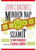 John C. Maxwell  - Minden nap számít - 12 napi gyakorlat a sikeres jövőért