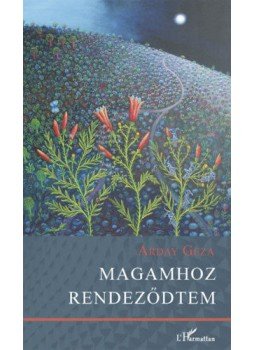 Arday Géza - Magamhoz rendeződtem Arday Géza - Magamhoz rendeződtem, null 2021 antikvár könyv