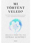 Bruce D. Perry, Oprah Winfrey - Mi történt veled? - Életünk újraalkotásának kulcsa, a múlt traumáinak elengedése