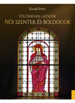 Kozák Péter - Földieknek látszók - Női szentek és boldogok, null 2021 antikvár könyv