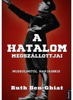 Ruth Ben-Ghiat - A hatalom megszállottjai - Mussolinitől napjainkig Ruth Ben-Ghiat - A hatalom megszállottjai - Mussolinitől napjainkig, Budapest 2021 antikvár könyv