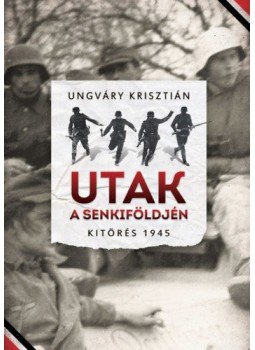 Ungváry Krisztián - Utak a senkiföldjén Ungváry Krisztián - Utak a senkiföldjén, Budapest 2021 antikvár könyv