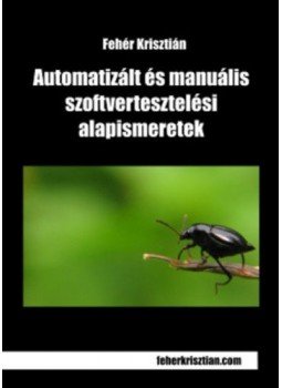 Fehér Krisztián - Automatizált és manuális szoftvertesztelési alapismeretek Fehér Krisztián - Automatizált és manuális szoftvertesztelési alapismeretek, null 2021 antikvár könyv
