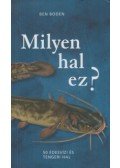 Ben Boden - Milyen hal ez? - 50 édesvízi és tengeri hal