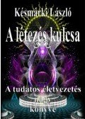 Késmárki László - A létezés kulcsa - A tudatos életvezetés nagy könyve
