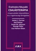 James L. Furrow, Gail Palmer, Susan M. Johnson, George Faller, Lisa Palmer - Érzelmekre fókuszáló családterápia - A kapcsolódás helyreállítása és a rugalmasság támogatása