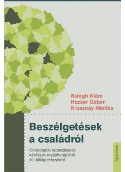Hézser Gábor, Dr. Balogh Klára, Krasznay Mónika - Beszélgetések a családról - Gondolatok, tapasztalatok, kérdések családterápiáról és -lelkigondozásról, null 2021 antikvár könyv
