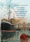 Pelles Márton, Zsigmond Gábor - A fiumei magyar kereskedelmi tengerészet története 1868-1921