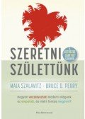 Maia Szalavitz, Bruce D. Perry - Szeretni születtünk - Hogyan veszélyezteti modern világunk az empátiát, és miért fontos megóvni?