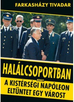 Farkasházy Tivadar - Halálcsoportban - avagy a kistérségi Napóleon eltüntet egy várost, Budapest 2021 antikvár könyv