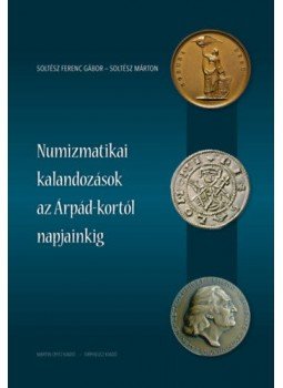 Soltész Ferenc Gábor, Soltész Márton - Numizmatikai kalandozások az Árpád-kortól napjainkig, null 2021 antikvár könyv