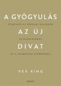 Vex King - A gyógyulás az új divat - Útmutató az érzelmi válságok átvészeléséhez és a szabadság eléréséhez