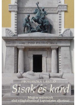 Prohászka László - Sisak és kard - Magyar művészek első világháborúval kapcsolatos alkotásai, null 2021 antikvár könyv
