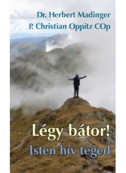 Herbert Madinger, P. Christian Oppitz - Légy bátor! Isten hív Téged Herbert Madinger, P. Christian Oppitz - Légy bátor! Isten hív Téged, Budapest 2021 antikvár könyv