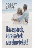 Robert Sarah - Házaspárok, ébresszétek szerelmeteket!