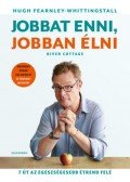 Hugh Fearnley,Whittingstall - Jobbat enni, jobban élni - 7 út az egészségesebb étrend felé
