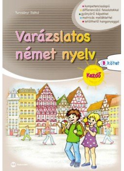 Turcsányi Ildikó - Varázslatos német nyelv - Kezdő - B kötet Turcsányi Ildikó - Varázslatos német nyelv - Kezdő - B kötet, null 2022 antikvár könyv