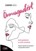 Czopkó Nóri - Önmagadért - Amit gondolunk és amit mutatunk - Hogyan legyünk összhangban önmagunkkal nőként?