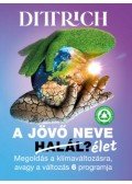 Dr. Dittrich Ernő - A jövő neve élet - Megoldás a klímaváltozásra, avagy a változás 6 programja