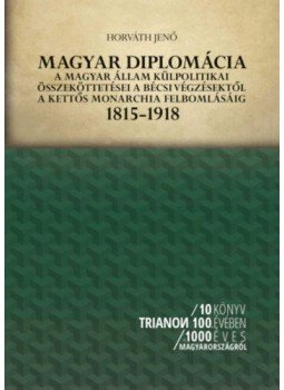 Horváth Jenő - Magyar diplomácia - A magyar állam külpolitikai összeköttetései a bécsi végzésektől a kettős monarchia felbomlásáig, 1815-1918, null 2020 antikvár könyv