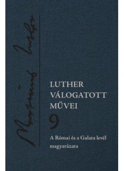 Luther Márton - Luther válogatott művei 9. - A Római és a Galata levél magyarázata Luther Márton - Luther válogatott művei 9. - A Római és a Galata levél magyarázata, null 2020 antikvár könyv