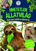 Hegedüs Gabriella - Hihetetlen állatvilág - Amit nem tudtál az állatokról