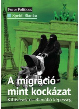 Speidl Bianka - A migráció mint kockázat - Kihívások és ellenálló képesség Speidl Bianka - A migráció mint kockázat - Kihívások és ellenálló képesség, Budapest 2021 antikvár könyv