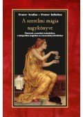 Frater Aralim, Frater Infinitus - A szerelmi mágia nagykönyve - Útmutató a szerelmi varázslathoz, a szimpatikus mágiához és a boszorkány bűvölethez
