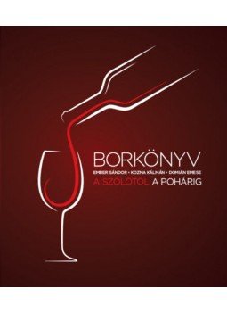 Ember Sándor, Kozma Kálmán, Domián Emese - Borkönyv - A szőlőtől a pohárig Ember Sándor, Kozma Kálmán, Domián Emese - Borkönyv - A szőlőtől a pohárig, null 2021 antikvár könyv