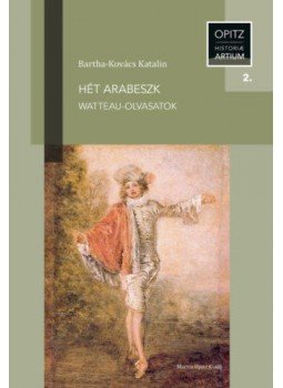 BARTHA, Kovács Katalin - Hét arabeszk - Watteau-olvasatok BARTHA, Kovács Katalin - Hét arabeszk - Watteau-olvasatok, null 2021 antikvár könyv