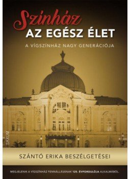 Szántó Erika - Színház az egész élet - Szántó Erika beszélgetései Szántó Erika - Színház az egész élet - Szántó Erika beszélgetései, null 2021 antikvár könyv