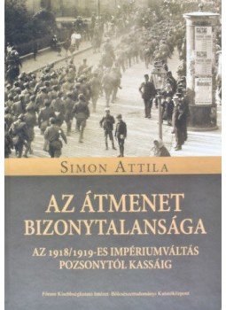 Simon Attila - Azátmenet bizonytalansága - Az 1918/1919-es impériumváltás Pozsonytól Kassáig, null 2021 antikvár könyv