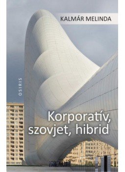Kalmár Melinda - Korporatív, szovjet, hibrid Kalmár Melinda - Korporatív, szovjet, hibrid, null 2021 antikvár könyv