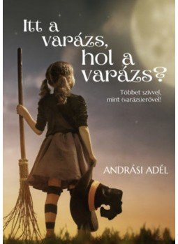Andrási Adél - Itt a varázs, hol a varázs? - Többet szívvel, mint (varázs)erővel!, null 2021 antikvár könyv