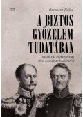 Rosonczy Ildikó - A biztos győzelem tudatában - Miklós cár és fővezére az 1849-es magyar hadjáratról orosz levéltári források alapján
