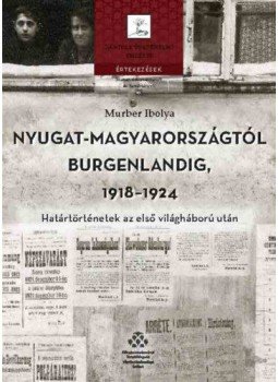 Murber Ibolya - Nyugat-Magyarországtól Burgenlandig 1918-1924 - Határtörténetek az első világháború után, null 2021 antikvár könyv