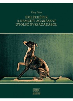 Patay Géza - Emlékképek a nemzeti agarászat utolsó évszázadából Patay Géza - Emlékképek a nemzeti agarászat utolsó évszázadából, null 2021 antikvár könyv
