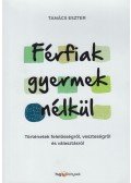 Tanács Eszter - Férfiak gyermek nélkül - Történetek felelősségről, veszteségről és választásról